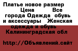 Платье новое.размер 42-44 › Цена ­ 500 - Все города Одежда, обувь и аксессуары » Женская одежда и обувь   . Калининградская обл.